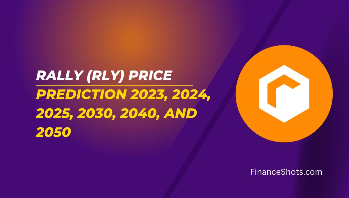 Rally (RLY) Price Prediction 2023, 2024, 2025, 2030, 2040, and 2050